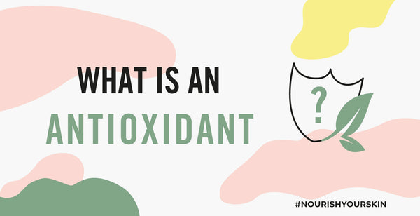 #NOURISHYOURSKIN SERIES: PROTECTIVE ANTIOXIDANTS - WHAT ARE THEY & WHAT ARE THEIR SKIN BENEFITS?